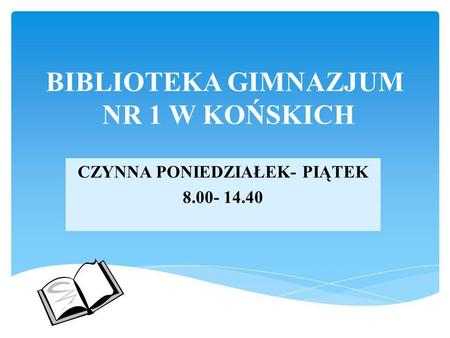 BIBLIOTEKA GIMNAZJUM NR 1 W KOŃSKICH CZYNNA PONIEDZIAŁEK- PIĄTEK 8.00- 14.40.