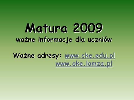 Matura 2009 ważne informacje dla uczniów Ważne adresy: www. cke. edu