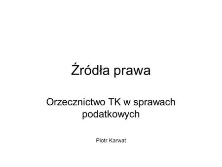 Orzecznictwo TK w sprawach podatkowych Piotr Karwat