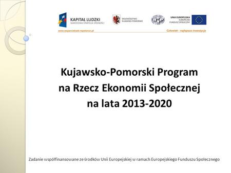 Kujawsko-Pomorski Program na Rzecz Ekonomii Społecznej na lata 2013-2020 Zadanie współfinansowane ze środków Unii Europejskiej w ramach Europejskiego Funduszu.