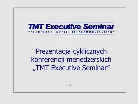 Prezentacja cyklicznych konferencji menedżerskich TMT Executive Seminar v. 3.3.