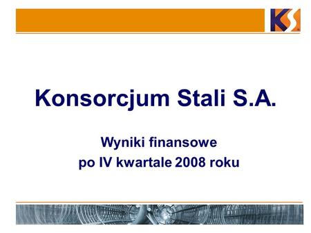 Konsorcjum Stali S.A. Wyniki finansowe po IV kwartale 2008 roku.
