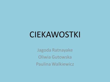 Jagoda Ratnayake Oliwia Gutowska Paulina Walkiewicz