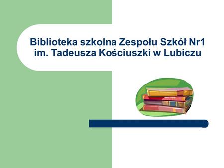Biblioteka szkolna Zespołu Szkół Nr1 im. Tadeusza Kościuszki w Lubiczu