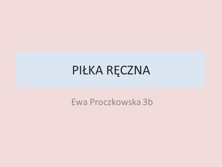 PIŁKA RĘCZNA Ewa Proczkowska 3b.