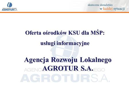 Oferta ośrodków KSU dla MŚP: usługi informacyjne Agencja Rozwoju Lokalnego AGROTUR S.A.