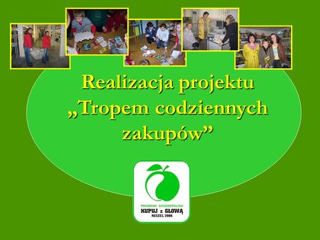 Rok szkolny 2005/2006 Realizacja projektu Tropem codziennych zakupów.