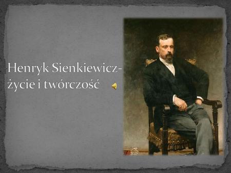 Henryk Sienkiewicz- życie i twórczość