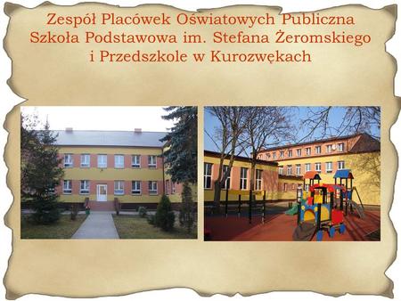 Zespół Placówek Oświatowych Publiczna Szkoła Podstawowa im. Stefana Żeromskiego i Przedszkole w Kurozwękach.