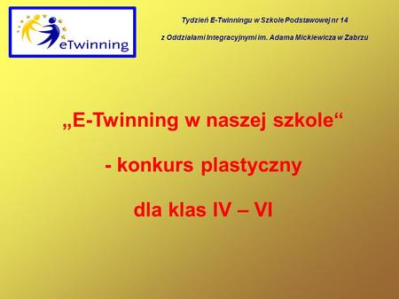 E-Twinning w naszej szkole - konkurs plastyczny dla klas IV – VI Tydzień E-Twinningu w Szkole Podstawowej nr 14 z Oddziałami Integracyjnymi im. Adama Mickiewicza.