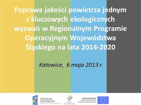 Poprawa jakości powietrza jednym z kluczowych ekologicznych wyzwań w Regionalnym Programie Operacyjnym Województwa Śląskiego na lata 2014-2020 Katowice,