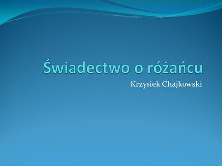 Świadectwo o różańcu Krzysiek Chajkowski.