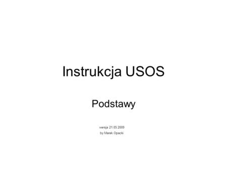 Instrukcja USOS Podstawy wersja 21.05.2009 by Marek Opacki.