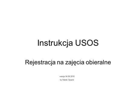 Instrukcja USOS Rejestracja na zajęcia obieralne wersja 04.06.2010 by Marek Opacki.