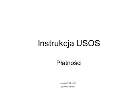 Instrukcja USOS Płatności wersja 20.12.2013 by Marek Opacki.