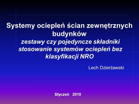 Lech Dzierżawski Styczeń 2010 Systemy ociepleń ścian zewnętrznych budynków zestawy czy pojedyncze składniki stosowanie systemów ociepleń bez klasyfikacji.
