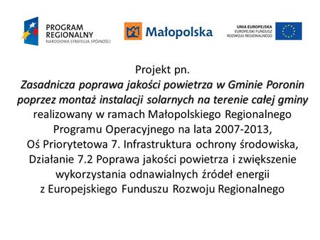 Projekt pn. Zasadnicza poprawa jakości powietrza w Gminie Poronin poprzez montaż instalacji solarnych na terenie całej gminy realizowany w ramach Małopolskiego.