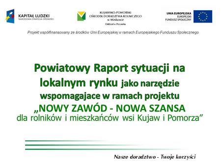 Dla rolników i mieszkańców wsi Kujaw i Pomorza Projekt współfinansowany ze środków Unii Europejskiej w ramach Europejskiego Funduszu Społecznego.