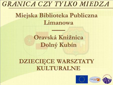 Miejska Biblioteka Publiczna Limanowa Oravská Knižnica Dolný Kubín DZIECIĘCE WARSZTATY KULTURALNE.