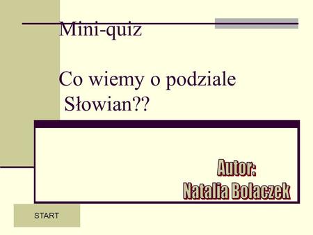 Mini-quiz Co wiemy o podziale Słowian??