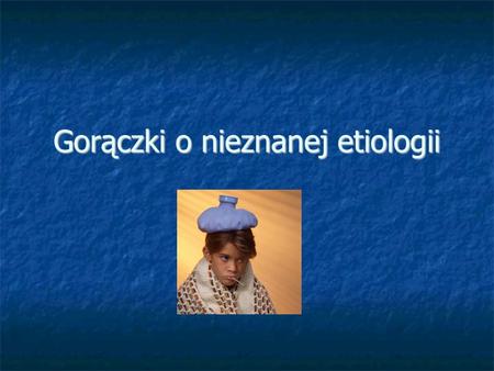 Gorączki o nieznanej etiologii