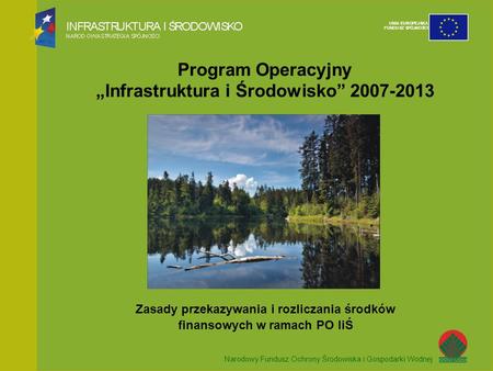 Narodowy Fundusz Ochrony Środowiska i Gospodarki Wodnej UNIA EUROPEJSKA FUNDUSZ SPÓJNOŚCI Program Operacyjny Infrastruktura i Środowisko 2007-2013 Zasady.