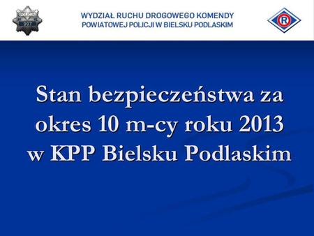 Stan bezpieczeństwa za okres 10 m-cy roku 2013 w KPP Bielsku Podlaskim.