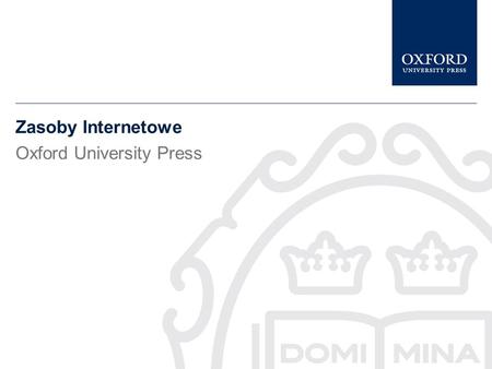 Zasoby Internetowe Oxford University Press Niniejsza prezentacja opisuje Oxford Journals Collection. Podaje krótką charakterystykę kolekcji Oxford Journals.