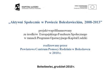 Aktywni Społecznie w Powiecie Bolesławieckim, 2008-2013 projekt współfinansowany ze środków Europejskiego Funduszu Społecznego w ramach Programu Operacyjnego.