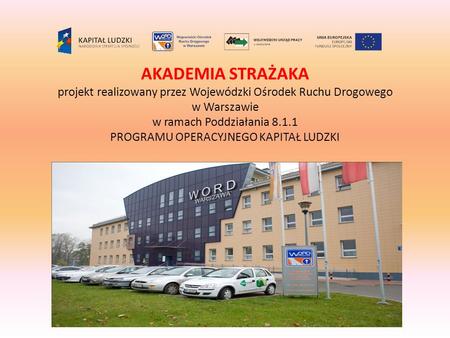 AKADEMIA STRAŻAKA projekt realizowany przez Wojewódzki Ośrodek Ruchu Drogowego w Warszawie w ramach Poddziałania 8.1.1 PROGRAMU OPERACYJNEGO KAPITAŁ.