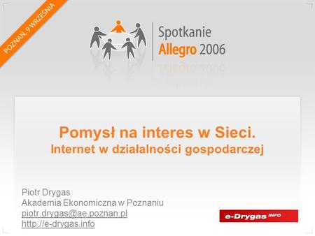 Pomysł na interes w Sieci. Internet w działalności gospodarczej Piotr Drygas Akademia Ekonomiczna w Poznaniu