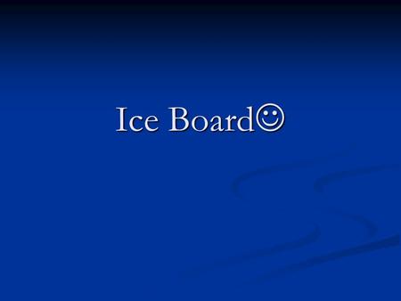 Ice Board.