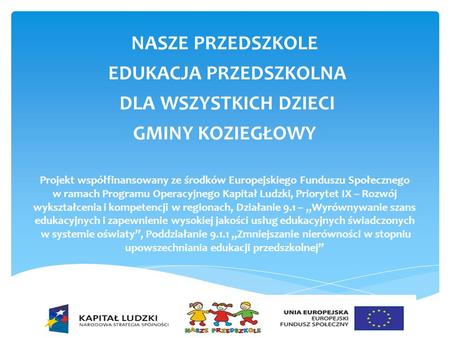 Nasze przedszkole edukacja przedszkolna dla wszystkich dzieci gminy koziegłowy Projekt współfinansowany ze środków Europejskiego Funduszu Społecznego.