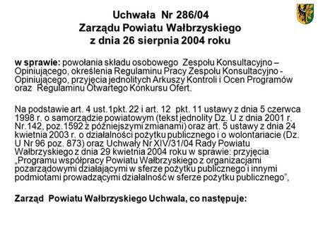 Uchwała Nr 286/04 Uchwała Nr 286/04 Zarządu Powiatu Wałbrzyskiego z dnia 26 sierpnia 2004 roku w sprawie: powołania składu osobowego Zespołu Konsultacyjno.