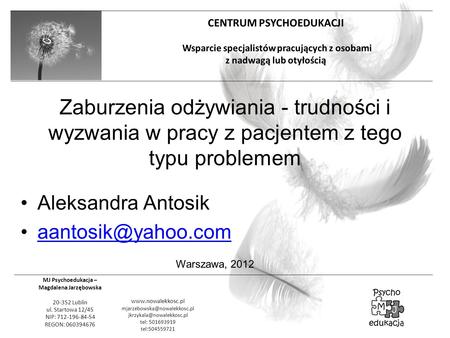 Zaburzenia odżywiania - trudności i wyzwania w pracy z pacjentem z tego typu problemem Aleksandra Antosik aantosik@yahoo.com Warszawa, 2012.