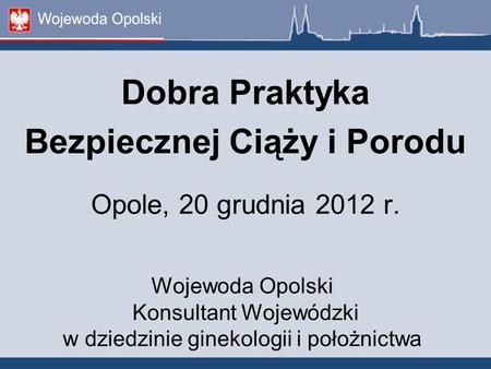 Dobra Praktyka Bezpiecznej Ciąży i Porodu Opole, 20 grudnia 2012 r.