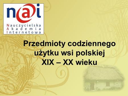 Przedmioty codziennego użytku wsi polskiej XIX – XX wieku.