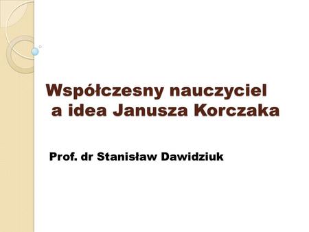 Współczesny nauczyciel a idea Janusza Korczaka