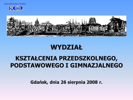 WYDZIAŁ KSZTAŁCENIA PRZEDSZKOLNEGO, PODSTAWOWEGO I GIMNAZJALNEGO Gdańsk, dnia 26 sierpnia 2008 r. Kuratorium Oświaty w Gdańsku.