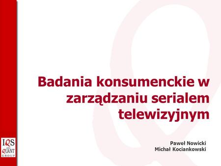 Badania konsumenckie w zarządzaniu serialem telewizyjnym Paweł Nowicki Michał Kociankowski.