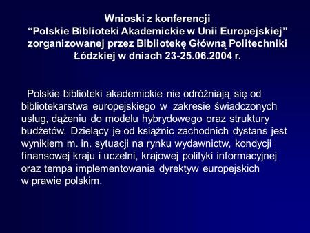 Wnioski z konferencji Polskie Biblioteki Akademickie w Unii Europejskiej zorganizowanej przez Bibliotekę Główną Politechniki Łódzkiej w dniach 23-25.06.2004.