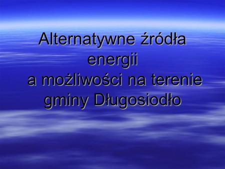 Alternatywne źródła energii a możliwości na terenie gminy Długosiodło