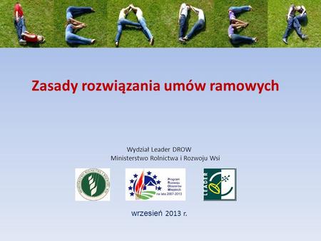 Zasady rozwiązania umów ramowych wrzesień 2013 r. Wydział Leader DROW Ministerstwo Rolnictwa i Rozwoju Wsi.