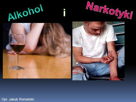 Narkotyki Alkohol i 84% 81% 79% 57% 51% Opr. Jakub Romański.