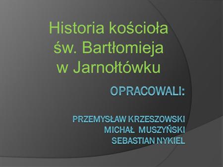 Opracowali: Przemysław krzeszowski michał muszyński sebastian nykiel
