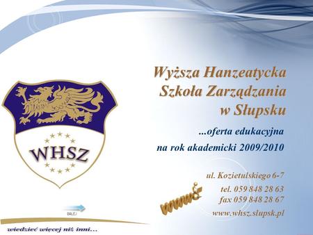 Wyższa Hanzeatycka Szkoła Zarządzania w Słupsku...oferta edukacyjna na rok akademicki 2009/2010 ul. Kozietulskiego 6-7 tel. 059 848 28 63 fax 059 848 28.