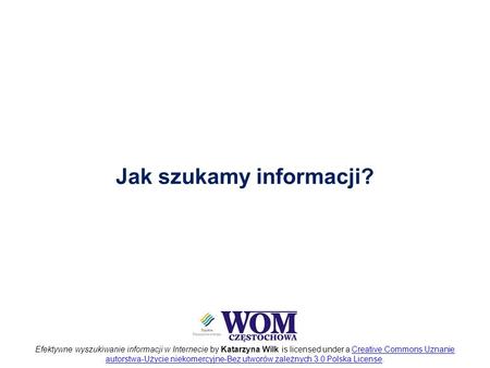 Efektywne wyszukiwanie informacji w Internecie by Katarzyna Wilk is licensed under a Creative Commons Uznanie autorstwa-Użycie niekomercyjne-Bez utworów.