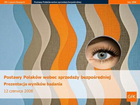 GfK Custom ResearchPostawy Polaków wobec sprzedaży bezpośredniejluty 2008 Postawy Polaków wobec sprzedaży bezpośredniej Prezentacja wyników badania 12.