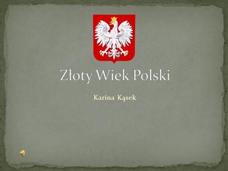 Złoty Wiek Polski Karina Kąsek.