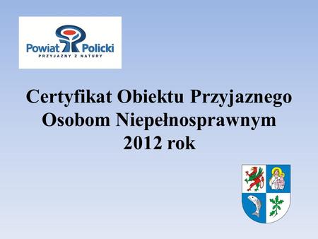 Certyfikat Obiektu Przyjaznego Osobom Niepełnosprawnym 2012 rok.